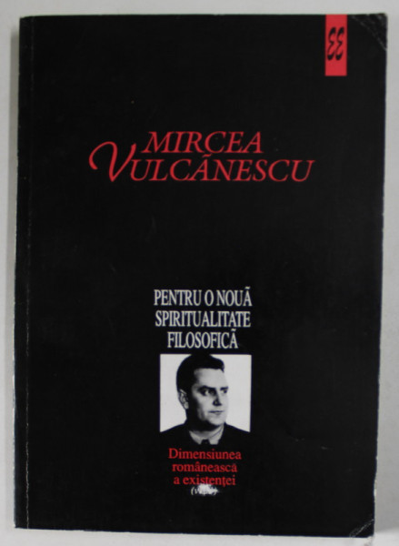 PENTRU O NOUA SPIRITUALITATE FILOSOFICA , DIMENSIUNEA ROMANEASCA A EXISTENTEI , VOL I de MIRCEA VULCANESCU , 1996