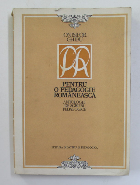 PENTRU O PEDAGOGIE ROMANEASCA - ANTOLOGIE DE SCRIERI PEDAGOGICE de ONISIFOR GHIBU , 1977 , DEDICATIE CATRE STELIAN NEAGOE *