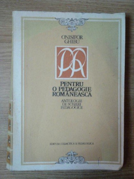 PENTRU O PEDAGOGIE ROMANEASCA de ONISIFOR GHIBU , Bucuresti 1977