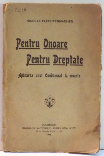 PENTRU ONOARE PENTRU DREPTATE , APARAREA UNUI CONDAMNAT LA MOARTE de NICOLAE FLECHTENMACHER , 1918