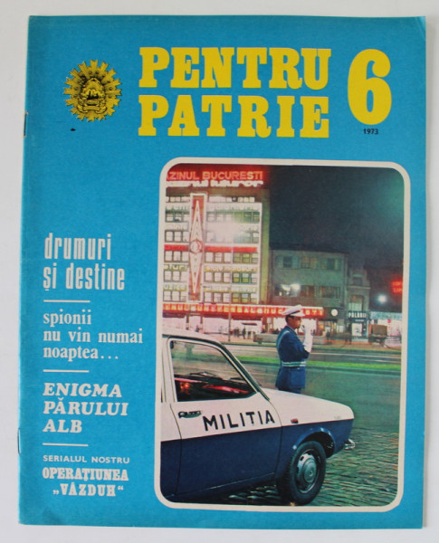 PENTRU PATRIE , REVISTA ILUSTRATA EDITATA DE MINISTERUL DE INTERNE , NR. 6 , 1973