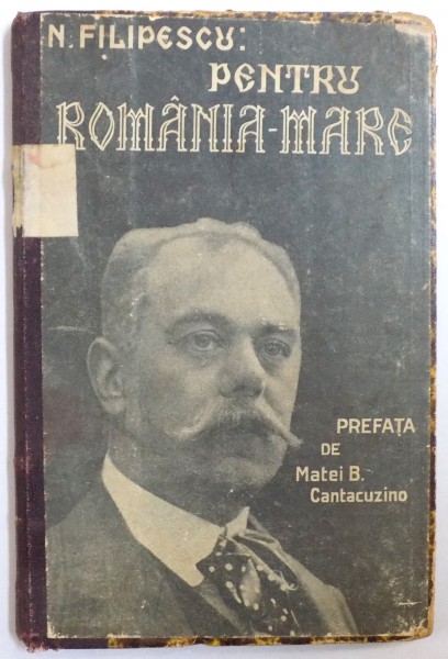 PENTRU ROMANIA MARE. CUVANTARI DIN RAZBOI 1914-1916 de N. FILIPESCU  1925