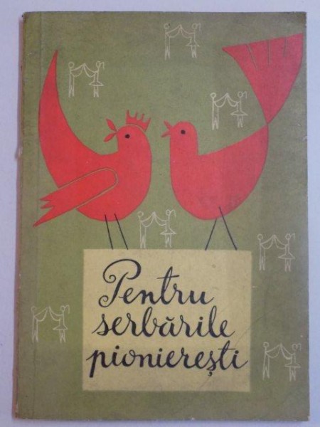 PENTRU SERBARILE PIONIERESTI , CANTECE , PIESE DE TEATRU ,