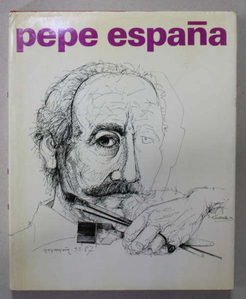 PEPE ESPANA , STATIONS IN THE LIFE OF AN ARTIST , text ANGELO CALABRESE , EDITIE IN GERMANA , SPANIOLA , ITALIANA , ENGLEZA , 1987