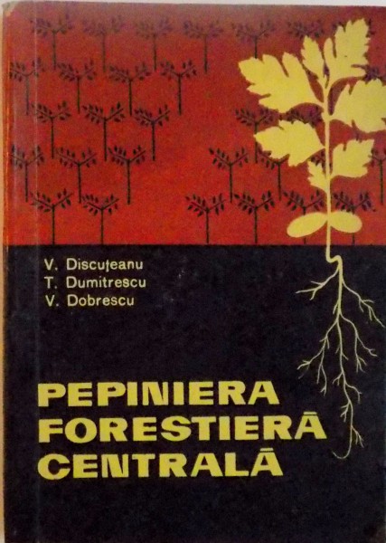 PEPINIERA FORESTIERA CENTRALA de V. DISCUTEANU, T. DUMITRESCU, V. DOBRESCU, 1966