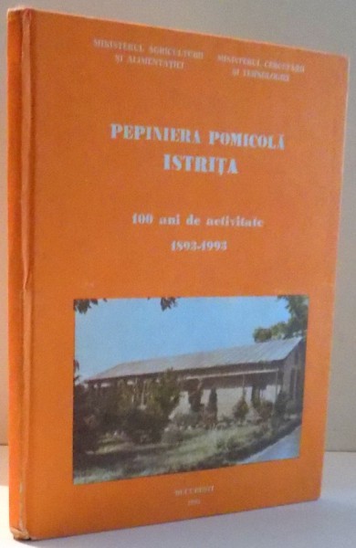 PEPINIERA POMICOLA ISTRITA, 100 DE ANI DE ACTIVITATE de NICOLAE STEFAN...GAROFITA PRAHOVEANU , 1993