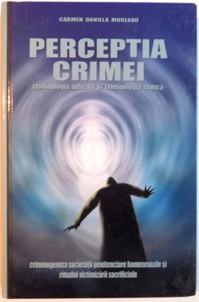 PERCEPTIA CRIMEI, CRIMINOLOGIA APLICATA SI CRIMINOLOGIA CLINICA de CARMEN DANIELA MUREANU, 2006