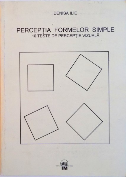 PERCEPTIA FORMELOR SIMPLE, 10 TESTE DE PERCEPTIA VIZUALA de DENISA ILIE, 2009