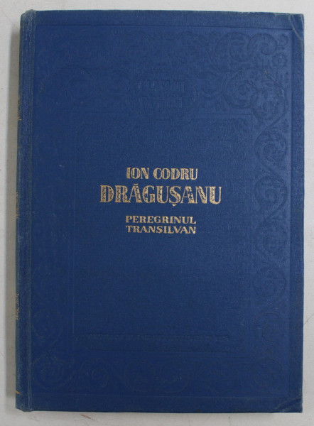 PEREGRINUL TRANSILVAN de ION CODRU DRAGUSANU , 1956 * MINIMA UZURA A COPERTEI