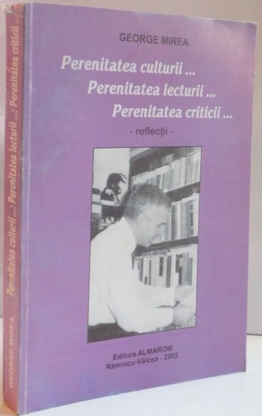 PERENITATEA CULTURII...PERENITATEA LECTURII...PERENITATEA CRITICII , REFLECTII de GEORGE MIREA , 2002