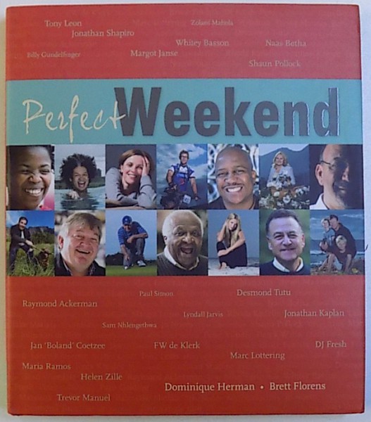PERFECT WEEKEND  - 52 SOUTH AFRICAN NEWSMAKERS DESCRIBE THEIR DOWNTIME by DOMINIQUE HERMAN and BRETT FLORENS
