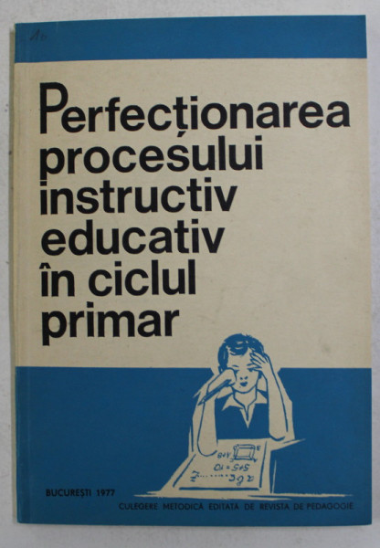 PERFECTIONAREA PROCESULUI INSTRUCTIV EDUCATIV IN CICLUL PRIMAR , CULEGERE METODICA , 1977