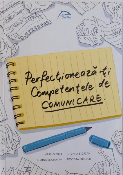 PERFECTIONEAZA-TI COMPETENTELE DE COMUNICARE de MARIUS POPA, SILVANA BICAZAN, SIMINA MOLDOVAN, TEODORA POPESCU, 2015