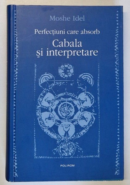 PERFECTIUNI CARE ABSORB , CABALA SI INTERPRETARE de MOSHE IDEL , 2004 * COPERTA PREZINTA URME DE UZURA * PREZINTA HALOURI DE APA