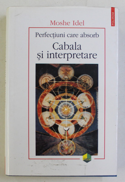 PERFECTIUNI CARE ABSORB , CABALA SI INTERPRETARE de MOSHE IDEL , 2004 *EDITIE CARTONATA