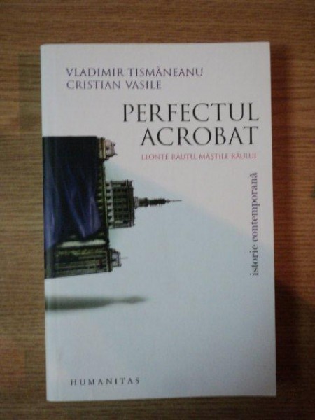 PERFECTUL ACROBAT, LEONTE RAUTU, MASTILE RAULUI de VLADIMIR TISMANEANU SI CRISTIAN VASILE , PREZINTA URME DE UZURA