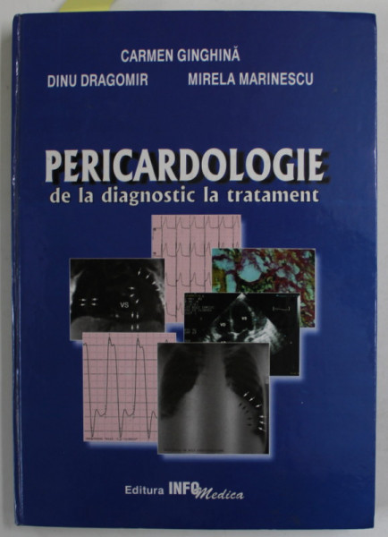 PERICARDOLOGIE , DE LA DIAGNOSTIC LA TRATAMENT de CARMEN GINGHINA ...MIRELA  MARINESCU , 2002 , DEDICATIE *