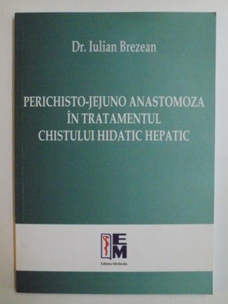 PERICHISTO - JEJUNO ANASTOMOZA IN TRATAMENTUL CHISTULUI HIDATIC HEPATIC de IULIAN BREZEAN , 2014