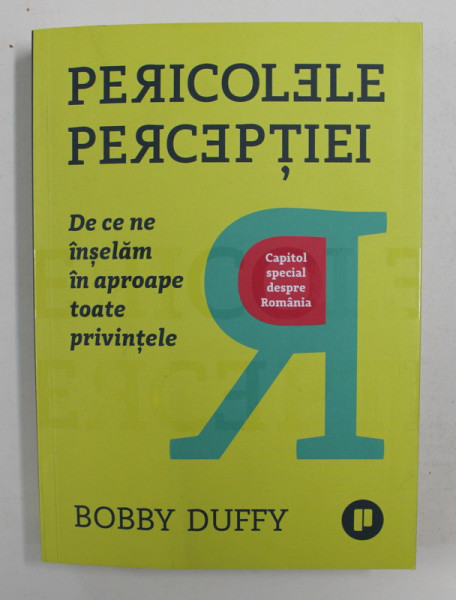 PERICOLELE PERCEPTIEI - DE CE NE INSELAM IN TOATE PRIVINTELE - CAPITOL SPECIAL DESPRE ROMANIA de BOBBY DUFFY , 2019