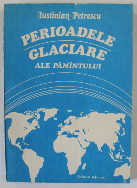 PERIOADELE GLACIARE ALE PAMANTULUI de IUSTINIAN PETRESCU , 1990