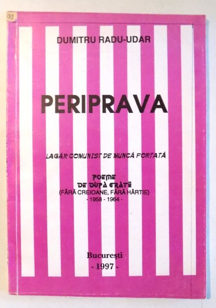 PERIPRAVA , LAGAR COMUNIST DE MUNCA FORTATA , POEME de DUMITRU RADU-UDAR 1997 , DEDICATIA