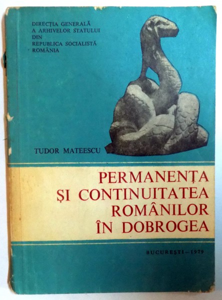 PERMANENTA SI CONTINUITATEA ROMANILOR IN DOBROGEA de TUDOR MATEESCU , 1979