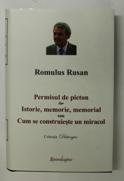 PERMISUL DE PIETON / ISTORIE , MEMORIE , MEMORIAL SAU CUM SE CONSTRUIESTE UN MIRACOL de ROMULUS RUSAN , 2022, EDITIE DE LUX *