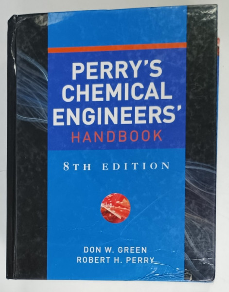PERRY 'S  CHEMICAL ENGINEERS ' HANDBOOK by DON W. GREEN and ROBERT H. PERRY , 2007 , COPERTA  CARTONATA CU URME DE UZURA