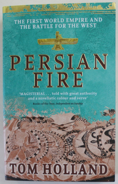 PERSIAN FIRE , THE FIRST WORLD EMPIRE AND THE BATTLE FOR THE WEST by TOM HOLLAND , 2005