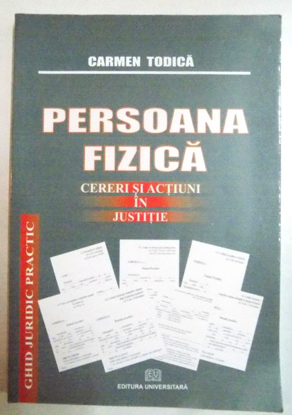 PERSOANA FIZICA , CERERI SI ACTIUNI IN JUSTITIE de CARMEN TODICA , 2008