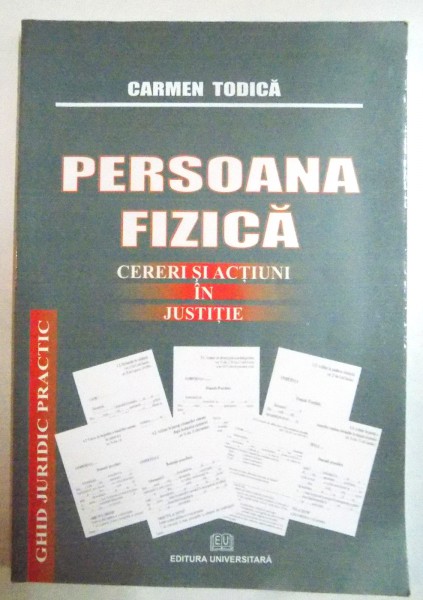 PERSOANA FIZICA , CERERI SI ACTIUNI IN JUSTITIE de CARMEN TODICA , 2008