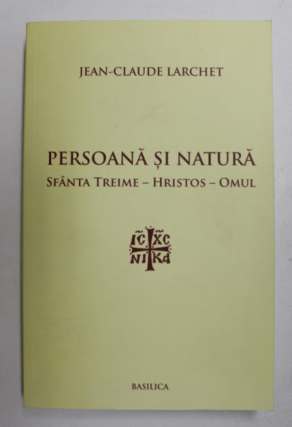 PERSOANA SI NATURA - SFANTA TREIME - HRISTOS - OMUL de JEAN - CLAUDE LARCHET , 2013