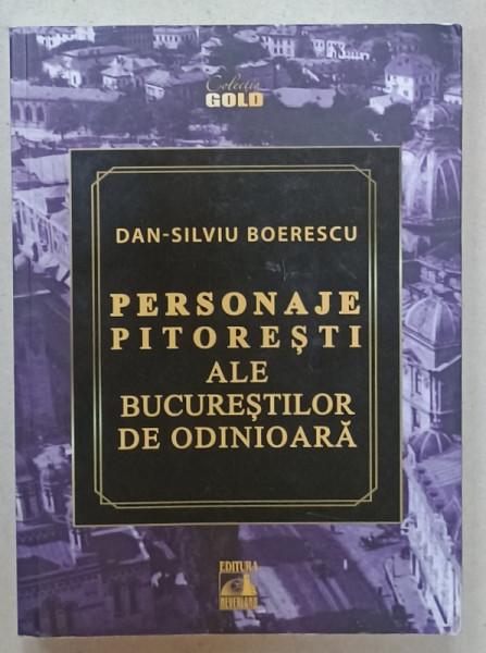 PERSONAJE PITORESTI ALE BUCURESTILOR DE ODINIOARA de DAN - SILVIU BOERESCU , 2021