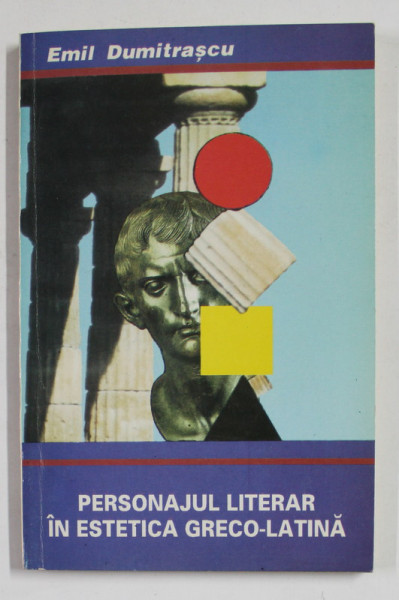 PERSONAJUL LITERAR IN ESTETICA GRECO - LATINA de EMIL DUMITRASCU , 1994