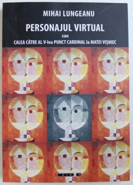 PERSONAJUL VIRTUAL SAU CALEA CATRE AL V-lea PUNCT CARDINAL LA MATEI VISNIEC, EDITIA A II-a de MIHAI LUNGEANU, 2014