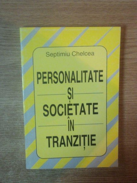 PERSONALITATE SI SOCIETATE IN TRANZITIE de SPETIMIU CHELCEA , 1994