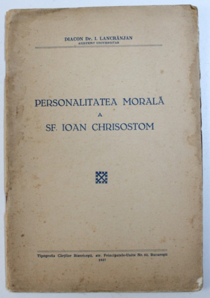 PERSONALITATEA MORALA A SF . IOAN CHRISOSTOM de DIACON I. LANCRANJAN , 1937, DEDICATIE*