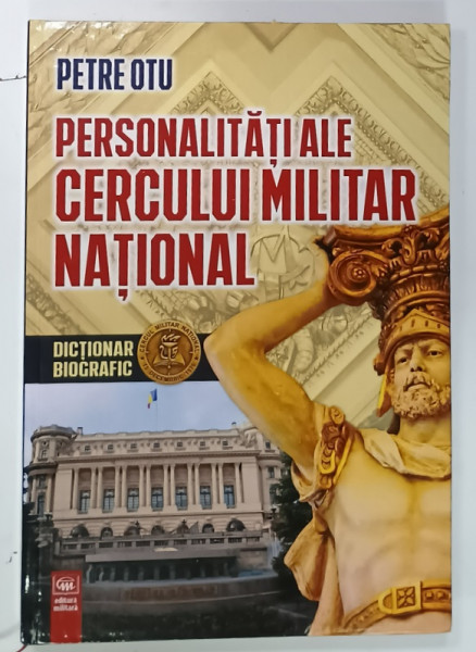 PERSONALITATI ALE CERCULUI MILITAR NATIONAL , PATRONI . FONDATORI , ARHITECTI ...DICTIONAR BIOGRAFIC  de PETRE OTU , 2022