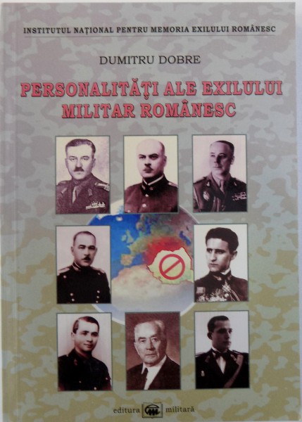 PERSONALITATI ALE EXILULUI  MILITAR ROMANESC de DUMITRU DOBRE , 2008