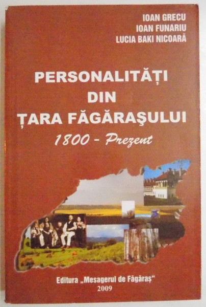 PERSONALITATI DIN TARA FAGARASULUI 1800-PREZENT de IOAN GRECU...LUCIA BAKI NICOARA , 2009
