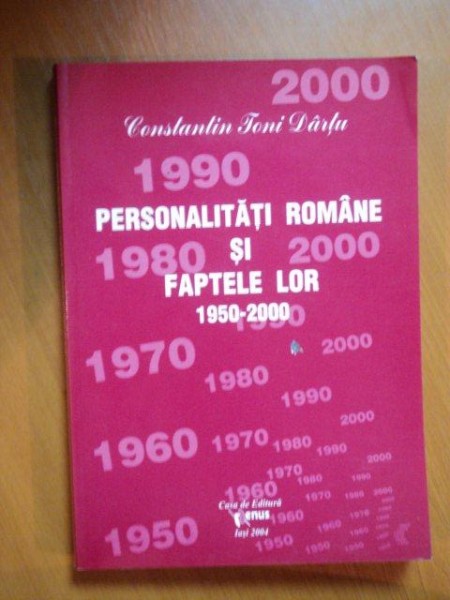 PERSONALITATILE ROMANE SI FAPTELE LOR 1950-2000 , VOL. IX de CONSTANTIN TONI DARTU , Iasi 2004
