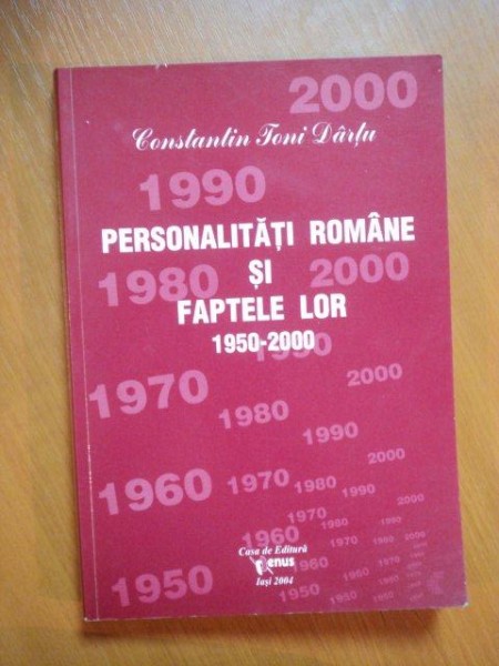 PERSONALITATILE ROMANE SI FAPTELE LOR 1950-2000 , VOL. VIII de CONSTANTIN TONI DARTU , Iasi 2004