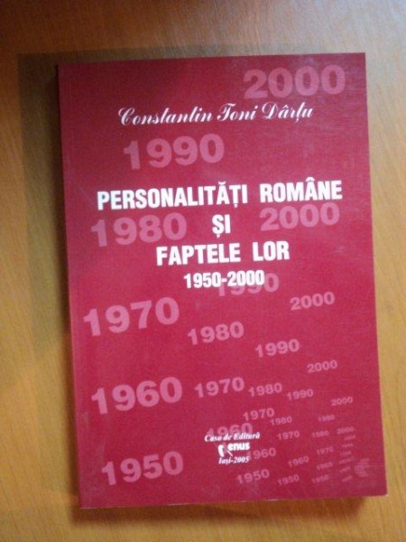 PERSONALITATILE ROMANE SI FAPTELE LOR 1950-2000 , VOL. XII de CONSTANTIN TONI DARTU , Iasi 2005