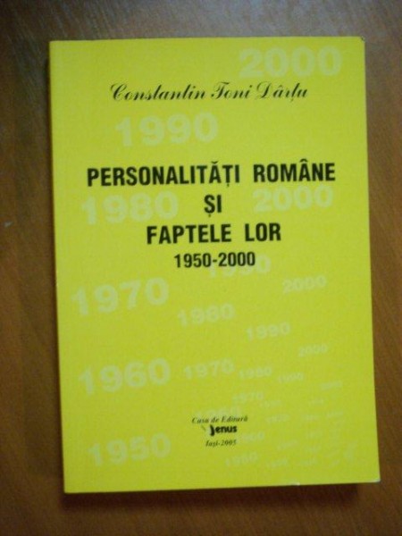 PERSONALITATILE ROMANE SI FAPTELE LOR 1950-2000 , VOL. XIV   de CONSTANTIN TONI DARTU , Iasi 2005