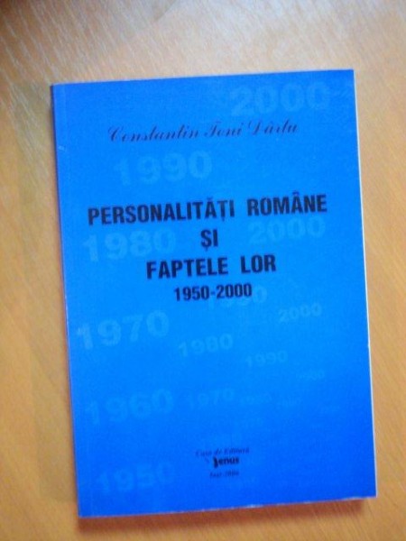 PERSONALITATILE ROMANE SI FAPTELE LOR 1950-2000 , VOL. XIX  de CONSTANTIN TONI DARTU , Iasi 2006