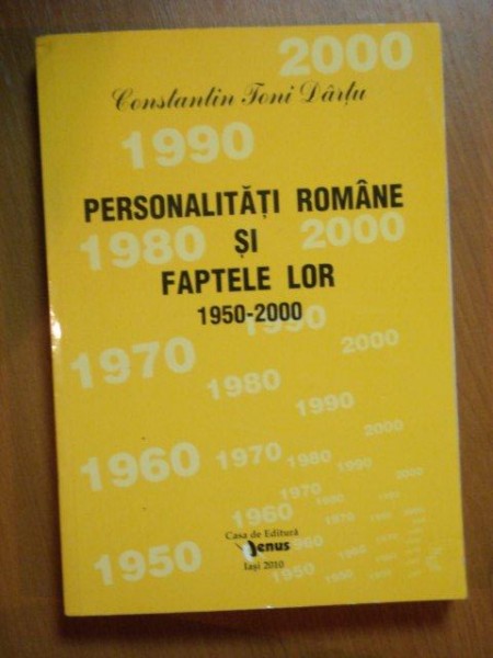 PERSONALITATILE ROMANE SI FAPTELE LOR 1950-2000 , VOL. XLII  de CONSTANTIN TONI DARTU , Iasi 2010