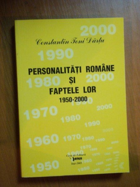 PERSONALITATILE ROMANE SI FAPTELE LOR 1950-2000 , VOL. XV   de CONSTANTIN TONI DARTU , Iasi 2005