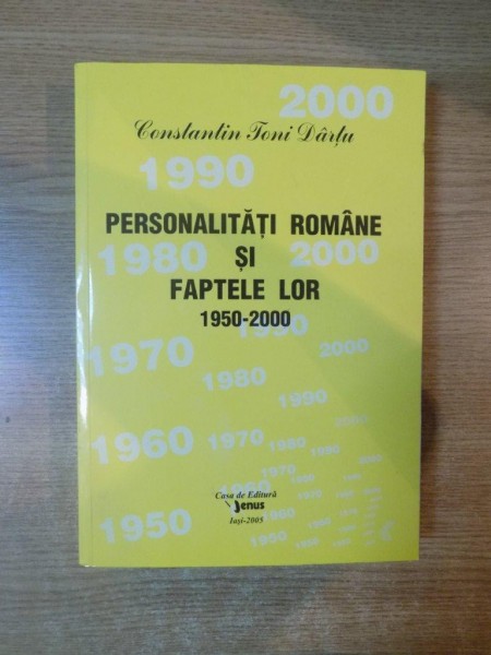 PERSONALITATILE ROMANE SI FAPTELE LOR 1950-2000 , VOL. XVI   de CONSTANTIN TONI DARTU , Iasi 2005