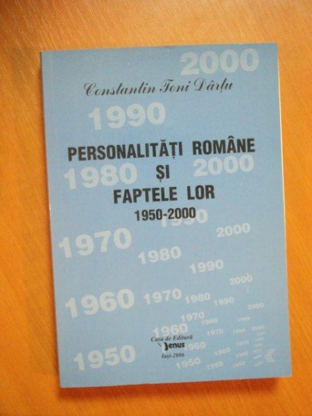PERSONALITATILE ROMANE SI FAPTELE LOR 1950-2000 , VOL. XVII de CONSTANTIN TONI DARTU , Iasi 2006