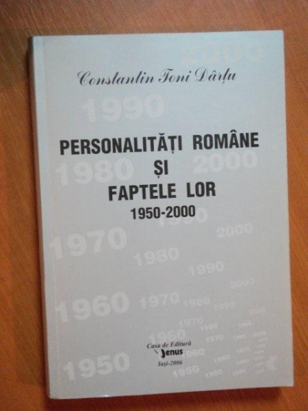 PERSONALITATILE ROMANE SI FAPTELE LOR 1950-2000 , VOL. XX de CONSTANTIN TONI DARTU , Iasi 2006